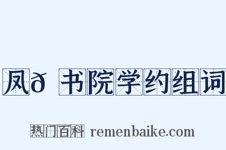 凤𪩘书院学约组词是什么意思的图片